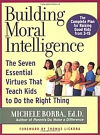 Building Moral Intelligence: The Seven Essential Virtues That Teach Kids to Do the Right Thing (Paperback)
