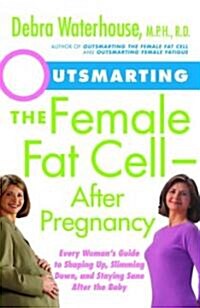 Outsmarting the Female Fat Cell--After Pregnancy: Every Womans Guide to Shaping Up, Slimming Down, and Staying Sane After the Baby (Paperback)