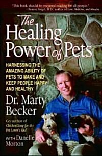 The Healing Power of Pets : Harnessing the Amazing Ability of Pets to Make and Keep People Happy and Healthy (Paperback)