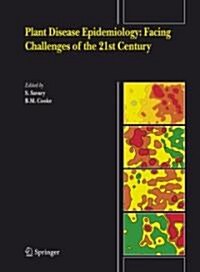 Plant Disease Epidemiology: Facing Challenges of the 21st Century: Under the Aegis of an International Plant Disease Epidemiology Workshop Held at Lan (Hardcover, 2006)