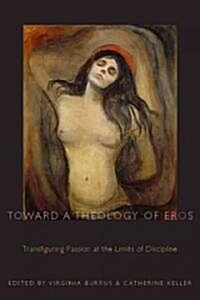 Toward a Theology of Eros: Transfiguring Passion at the Limits of Discipline (Paperback)