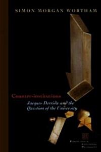Counter-Institutions: Jacques Derrida and the Question of the University (Paperback)