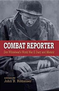 Combat Reporter: Don Whiteheads World War II Diary and Memoirs (Hardcover)