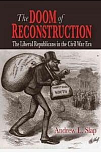 The Doom of Reconstruction: The Liberal Republicans in the Civil War Era (Hardcover)
