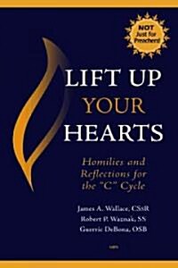 Lift Up Your Hearts: Homilies and Reflections for the c Cycle (Paperback)