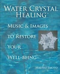 Water Crystal Healing: Music and Images to Restore Your Well-Being [With 2 CDs] (Hardcover)