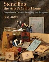 Stenciling the Arts & Crafts Home: A Comprehensive Guide to Beautifying Your Bungalow (Paperback)