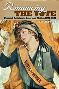 Romancing the Vote: Feminist Activism in American Fiction, 1870-1920 (Hardcover)