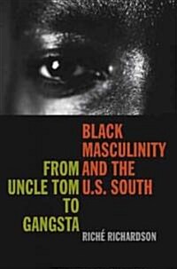 Black Masculinity and the U.S. South: From Uncle Tom to Gangsta (Paperback)