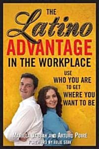The Latino Advantage in the Workplace: Use Who You Are to Get Where You Want to Be (Paperback)