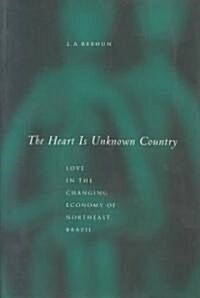 The Heart Is Unknown Country: Love in the Changing Economy of Northeast Brazil (Paperback)