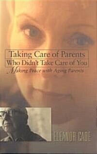 Taking Care of Parents Who Didnt Take Care of You (Paperback)
