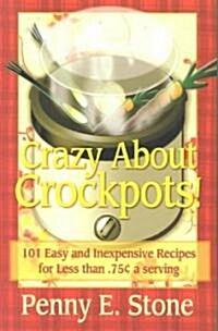 Crazy about Crockery: 101 Easy and Inexpensive Recipes for .75 Cents or Less Per Serving (Paperback)
