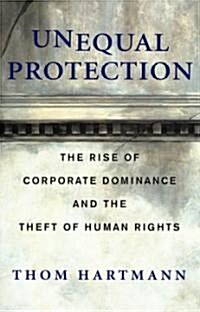 Unequal Protection: The Rise of Corporate Dominance and the Theft of Human Rights (Hardcover)