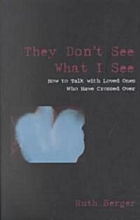 They Dont See What I See: How to Talk with Loved Ones Who Have Crossed Over (Paperback)