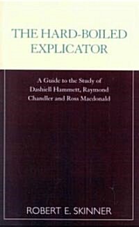 The Hard-Boiled Explicator: A Guide to the Study of Dashiell Hammett, Raymond Chandler and Ross MacDonald (Paperback)