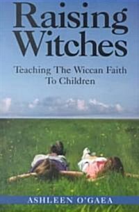 Raising Witches: Teaching the Wiccan Faith to Children (Paperback)