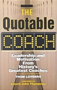 The Quotable Coach: Leadership and Motivation from Historys Greatest Coaches (Paperback)