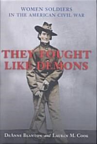 They Fought Like Demons: Women Soldiers in the American Civil War (Hardcover)