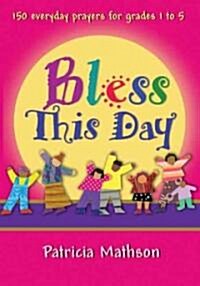 Bless This Day: 150 Everyday Prayers for Grades 1 to 5 (Paperback)