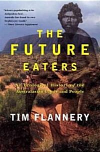 The Future Eaters: An Ecological History of the Australasian Lands and People (Paperback)