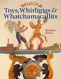 Whacky Toys, Whirligigs & Whatchmacallits (Paperback)