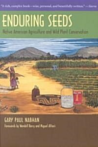 Enduring Seeds: Native American Agriculture and Wild Plant Conservation (Paperback)