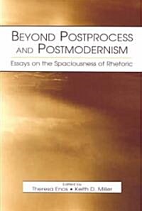 Beyond Postprocess and Postmodernism: Essays on the Spaciousness of Rhetoric (Paperback)