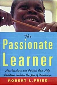 The Passionate Learner: How Teachers and Parents Can Help Children Reclaim the Joy of Discovery (Paperback)