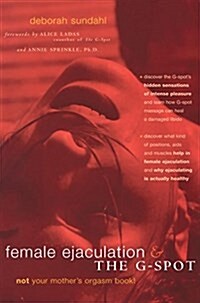 Female Ejaculation and the G-Spot: Not Your Mothers Orgasm Book! (Paperback)