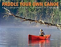 Paddle Your Own Canoe: An Illustrated Guide to the Art of Canoeing (Paperback)