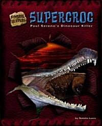 Supercroc: Paul Serenos Dinosaur Eater (Library Binding)