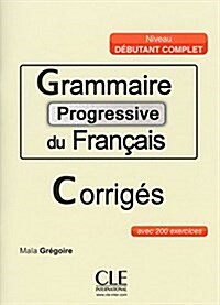 Grammaire progressive du francais - Niveau debutant complet- Corriges (Paperback)