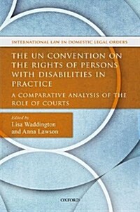 The UN Convention on the Rights of Persons with Disabilities in Practice : A Comparative Analysis of the Role of Courts (Hardcover)