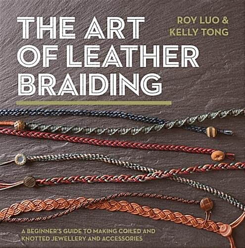 The Art of Leather Braiding : A Beginners Guide to Making Coiled and Knotted Jewellery and Accessories (Paperback)