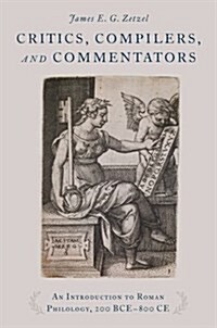 Critics, Compilers, and Commentators: An Introduction to Roman Philology, 200 Bce-800 Ce (Hardcover)