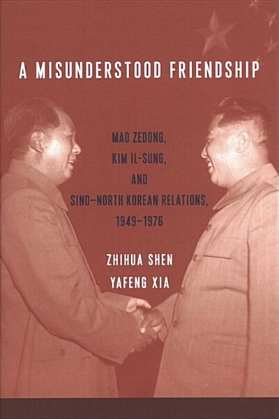 A Misunderstood Friendship: Mao Zedong, Kim Il-Sung, and Sino-North Korean Relations, 1949-1976 (Hardcover)