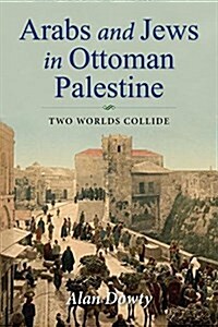 Arabs and Jews in Ottoman Palestine: Two Worlds Collide (Hardcover)