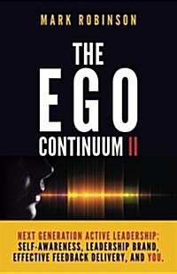 The Ego Continuum II: Next Generation Active Leadership: Self-Awareness, Leadership Brand, Effective Feedback Delivery, and You. (Paperback)