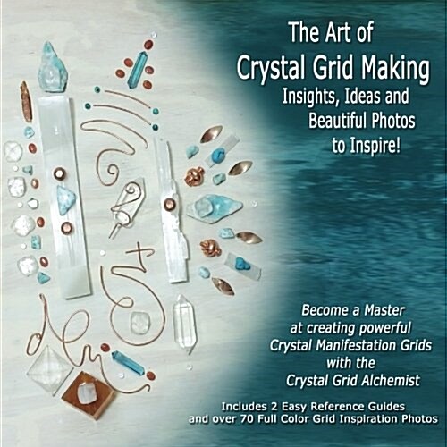 The Art of Crystal Grid Making: Insights, Ideas, and Beautiful Photos to Inspire! (Paperback)