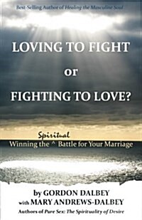 Loving to Fight or Fighting to Love: Winning the Spiritual Battle for Your Marriage (Paperback)