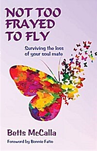 Not Too Frayed to Fly: Surviving the Loss of Your Soul Mate (Paperback)