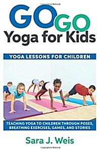 Go Go Yoga for Kids: Yoga Lessons for Children: Teaching Yoga to Children Through Poses, Breathing Exercises, Games, and Stories (Paperback)