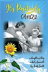 Its Positively Cancer: A Daughters Blog, a Dads Farewell (Paperback)