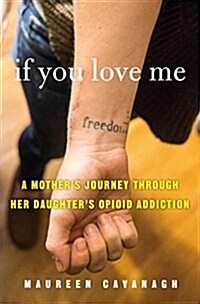 If You Love Me: A Mothers Journey Through Her Daughters Opioid Addiction (Hardcover)