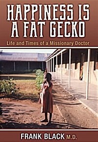 Happiness Is a Fat Gecko: Life and Times of a Missionary Doctor (Hardcover)