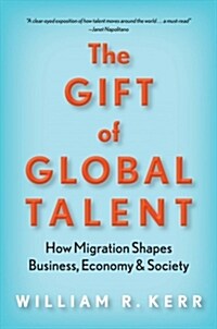 The Gift of Global Talent: How Migration Shapes Business, Economy & Society (Hardcover)