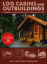 Log Cabins and Outbuildings: A Guide to Building Homes, Barns, Greenhouses, and More (Paperback)