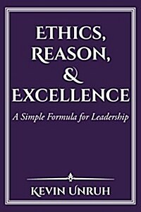 Ethics, Reason, & Excellence: A Simple Formula for Leadership (Paperback)