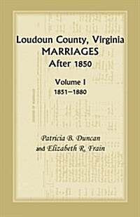 Loudoun County, Virginia Marriages After 1850, Volume 1, 1851-1880 (Paperback)